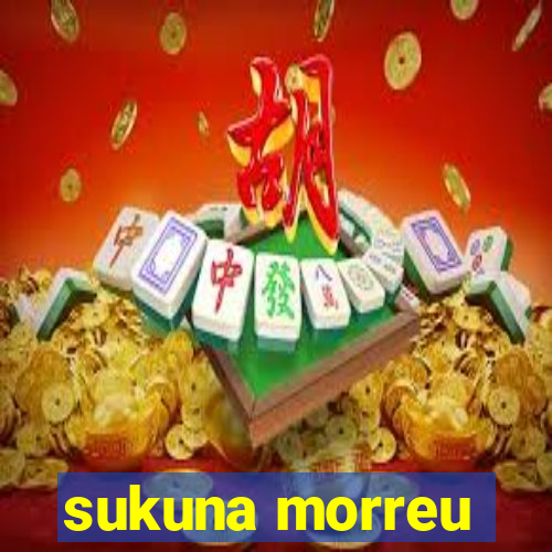 sukuna morreu